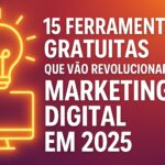 15 ferramentas gratuitas que vão revolucionar seu marketing digital em 2025